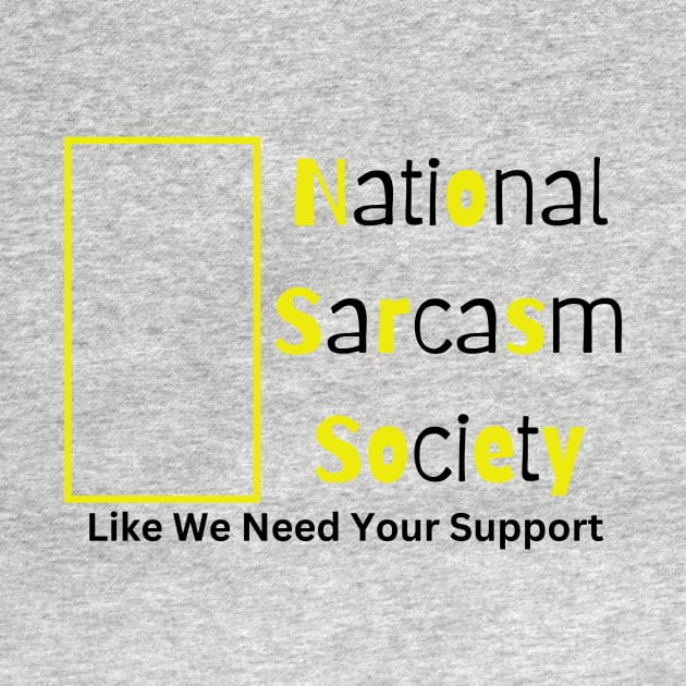 National Sarcasm Society. Like We Need Your Support. by WoodShop93